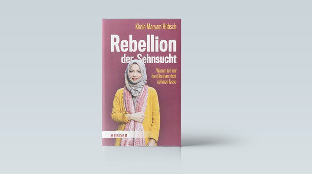 Khola Maryam Hübsch: Rebellion der Sehnsucht. Warum ich mir den Glauben nicht nehmen lasse. Herder, Freiburg i.Brsg. 2018, 208 Seiten, 18 Euro.