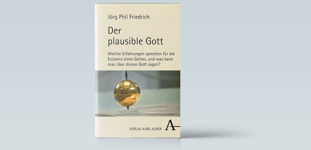 Jörg Phil Friedrich: Der plausible Gott. Verlag Karl Alber, Freiburg/München 2019, 208 Seiten, 29 Euro.