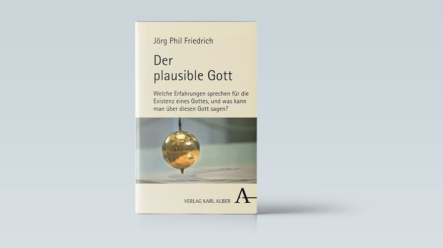 Jörg Phil Friedrich: Der plausible Gott. Verlag Karl Alber, Freiburg/München 2019, 208 Seiten, 29 Euro.