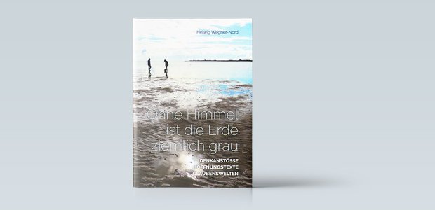 Helwig Wegner-Nord: Ohne Himmel ist die Erde ziemlich grau. Denkanstöße - Hoffnungstexte - Glaubenswelten. Verlagshaus Speyer, 11,90 Euro.