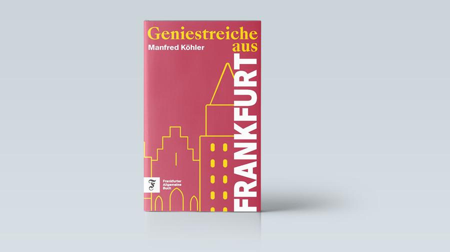 Manfred Köhler: Geniestreiche aus Frankfurt. Frankfurter Allgemeine Buch 2025, 183 Seiten, 20 Euro.